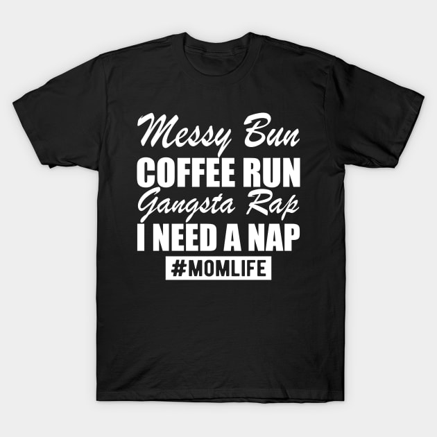 Mom Life Messy Bun Coffee Run Gangsta Rap I need a nap w T-Shirt by KC Happy Shop